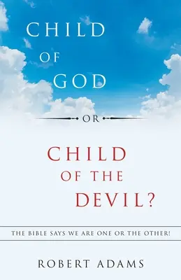 Copil al lui Dumnezeu sau copil al diavolului? Biblia spune că suntem una sau alta! - Child of God or Child of the Devil?: The Bible Says We Are One or the Other!