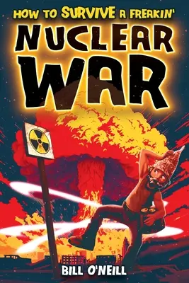 Cum să supraviețuiești unui ciudat război nuclear: Cum să supraviețuiești unui ciudat război nuclear - How To Survive A Freakin' Nuclear War: How To Survive A Freakin' Nuclear War