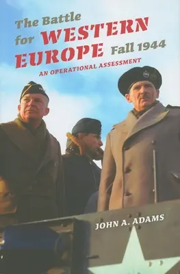 Bătălia pentru Europa de Vest, toamna anului 1944: O evaluare operațională - The Battle for Western Europe, Fall 1944: An Operational Assessment