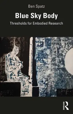 Blue Sky Body: Praguri pentru cercetarea corporală - Blue Sky Body: Thresholds for Embodied Research
