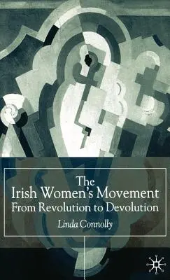 Mișcarea femeilor irlandeze: De la Revoluție la Devoluție - The Irish Women's Movement: From Revolution to Devolution