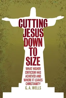Cutting Jesus Down to Size: Ce a realizat critica superioară și unde lasă creștinismul - Cutting Jesus Down to Size: What Higher Criticism Has Achieved and Where It Leaves Christianity