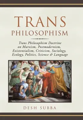 Trans Philosophism: Doctrina Trans Philosophism despre marxism, postmodernism, existențialism, critică, sociologie, ecologie, politică, științe - Trans Philosophism: Trans Philosophism Doctrine on Marxism, Postmodernism, Existentialism, Criticism, Sociology, Ecology, Politics, Scienc