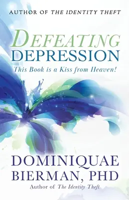 Înfrângerea depresiei: Această carte este un sărut din cer! - Defeating Depression: This Book is a Kiss from Heaven!
