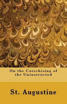 Despre catehizarea celor neinstruiți - On the Catechising of the Uninstructed