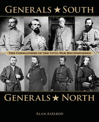 Generalii din sud, generalii din nord: Comandanții războiului civil reconsiderați - Generals South, Generals North: The Commanders of the Civil War Reconsidered