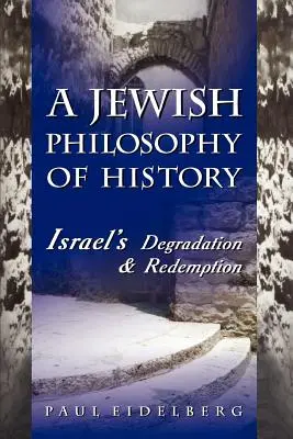 O filosofie evreiască a istoriei: Degradarea și răscumpărarea Israelului - A Jewish Philosophy of History: Israel's Degradation & Redemption