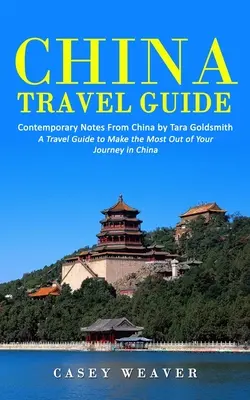 Ghid de călătorie în China: Note contemporane din China de Tara Goldsmith (Un ghid de călătorie pentru a profita la maximum de călătoria ta în China) - China Travel Guide: Contemporary Notes From China by Tara Goldsmith (A Travel Guide to Make the Most Out of Your Journey in China)
