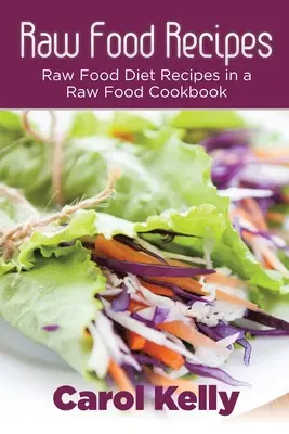 Rețete cu alimente crude: Rețete de dietă Raw Food într-o carte de bucate Raw Food - Raw Food Recipes: Raw Food Diet Recipes in a Raw Food Cookbook