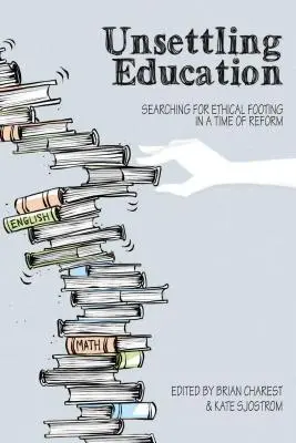 Educația tulburătoare: În căutarea unei baze etice într-o perioadă de reforme - Unsettling Education: Searching for Ethical Footing in a Time of Reform