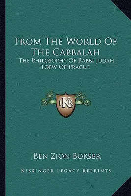 Din lumea Cabalei: Filosofia rabinului Judah Loew din Praga - From The World Of The Cabbalah: The Philosophy Of Rabbi Judah Loew Of Prague