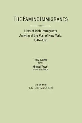 Imigranți din timpul foametei. Liste de imigranți irlandezi sosiți în portul New York, 1846-1851. Volumul III, iulie 1848-martie 1849 - Famine Immigrants. Lists of Irish Immigrants Arriving at the Port of New York, 1846-1851. Voume III, July 1848-March 1849