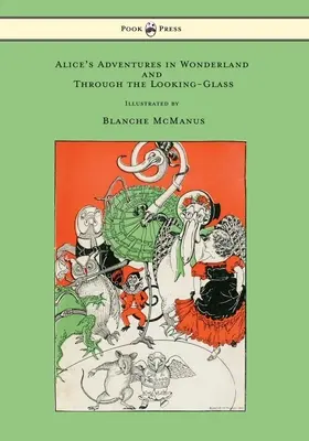 Aventurile lui Alice în Țara Minunilor și Through the Looking-Glass - cu șaisprezece ilustrații pe toată pagina de Blanche McManus - Alice's Adventures in Wonderland and Through the Looking-Glass - With Sixteen Full-Page Illustrations by Blanche McManus