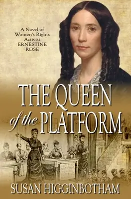 The Queen of the Platform: Un roman al activistei pentru drepturile femeilor Ernestine Rose - The Queen of the Platform: A Novel of Women's Rights Activist Ernestine Rose