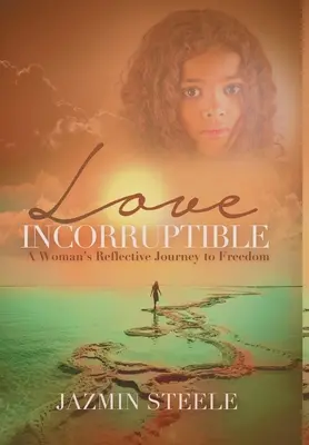 Dragostea incoruptibilă: Călătoria reflectivă a unei femei către libertate - Love Incorruptible: A Woman's Reflective Journey to Freedom