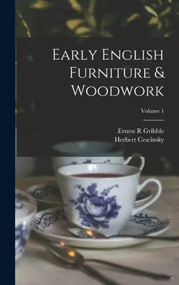 Early English Furniture & Woodwork; Volumul 1 - Early English Furniture & Woodwork; Volume 1