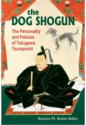 Shogunul câine: Personalitatea și politicile lui Tokugawa Tsunayoshi - The Dog Shogun: The Personality and Policies of Tokugawa Tsunayoshi
