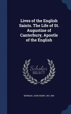 Viețile sfinților englezi. Viața Sfântului Augustin de Canterbury, apostolul englezilor (The Life of St. Augustine of Canterbury, Apostle of the English) - Lives of the English Saints. The Life of St. Augustine of Canterbury, Apostle of the English