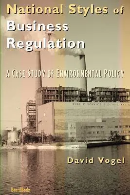 Stiluri naționale de reglementare a afacerilor: Un studiu de caz al protecției mediului - National Styles of Business Regulation: A Case Study of Environmental Protection