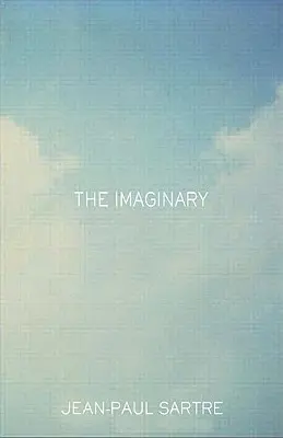 Imaginarul: O psihologie fenomenologică a imaginației - The Imaginary: A Phenomenological Psychology of the Imagination