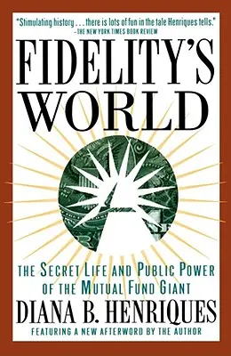 Fidelity's World: Viața secretă și puterea publică a gigantului fondurilor mutuale (The Secret Life and Public Power of the Mutual Fund Giant) - Fidelity's World: The Secret Life and Public Power of the Mutual Fund Giant
