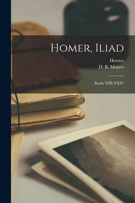 Homer, Iliada: Cărțile XIII-XXIV - Homer, Iliad: Books XIII-XXIV