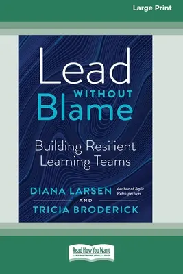 Conduceți fără vină: Construirea unor echipe de învățare reziliente [Large Print 16 Pt Edition] - Lead Without Blame: Building Resilient Learning Teams [Large Print 16 Pt Edition]
