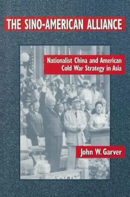 The Sino-American Alliance: China naționalistă și strategia americană a Războiului Rece în Asia - The Sino-American Alliance: Nationalist China and American Cold War Strategy in Asia