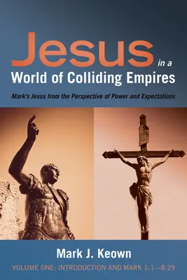 Jesus in a World of Colliding Empires, Volume One: Introducere și Marcu 1:1-8:29 - Jesus in a World of Colliding Empires, Volume One: Introduction and Mark 1:1-8:29