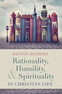 Raționalitate, umilință și spiritualitate în viața creștină - Rationality, Humility, and Spirituality in Christian Life