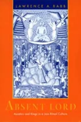 Absent Lord: Asceți și regi într-o cultură rituală Jain Volumul 8 - Absent Lord: Ascetics and Kings in a Jain Ritual Culture Volume 8