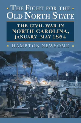 Lupta pentru vechiul stat nordic: Războiul Civil în Carolina de Nord, ianuarie-mai 1864 - The Fight for the Old North State: The Civil War in North Carolina, January-May 1864