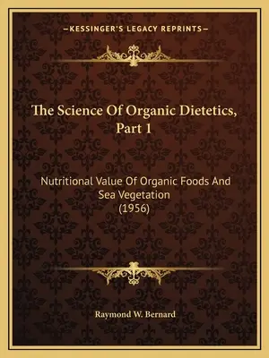 Știința Dieteticii Organice, Partea 1: Valoarea nutrițională a alimentelor organice și a vegetației marine (1956) - The Science Of Organic Dietetics, Part 1: Nutritional Value Of Organic Foods And Sea Vegetation (1956)