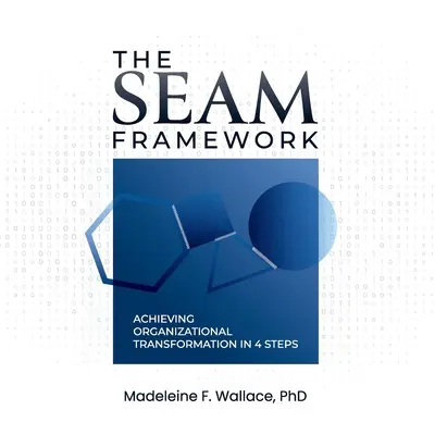 Cadrul SEAM: Realizarea transformării organizaționale în 4 pași - The SEAM Framework: Achieving Organizational Transformation in 4 Steps