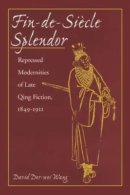 Fin-De-Sicle Splendor: Modernități reprimate ale ficțiunii Qing târzii, 1848-1911 - Fin-De-Sicle Splendor: Repressed Modernities of Late Qing Fiction, 1848-1911