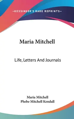 Maria Mitchell: Viața, scrisorile și jurnalele - Maria Mitchell: Life, Letters And Journals