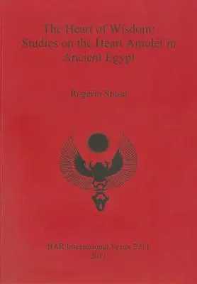Inima înțelepciunii: Studii privind amuleta inimii în Egiptul Antic - The Heart of Wisdom: Studies on the Heart Amulet in Ancient Egypt