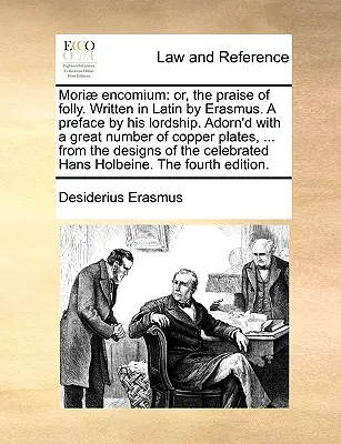 Moriae Encomium: Or, the Praise of Folly. Scrisă în latină de Erasmus. O prefață de Domnia Sa. Împodobit cu un număr mare de cobre - Moriae Encomium: Or, the Praise of Folly. Written in Latin by Erasmus. a Preface by His Lordship. Adorn'd with a Great Number of Copper