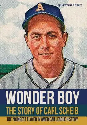 Wonder Boy - Povestea lui Carl Scheib: Cel mai tânăr jucător din istoria Ligii Americane - Wonder Boy - The Story of Carl Scheib: The Youngest Player in American League History