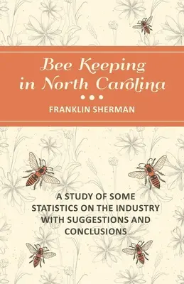 Apicultura în Carolina de Nord - Un studiu al unor statistici privind industria, cu sugestii și concluzii - Bee Keeping in North Carolina - A Study of Some Statistics on the Industry with Suggestions and Conclusions