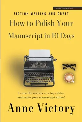 Cum să vă lustruiți manuscrisul în 10 zile: Învață secretele unui editor de top și fă ca povestea ta să strălucească! - How to Polish Your Manuscript in 10 Days: Learn the secrets of a top editor and make your story shine!