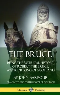 The Bruce: Being the Metrical History of Robert the Bruce, Warrior King of Scotland (Hardcover)
