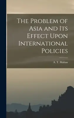 Problema Asiei și efectele sale asupra politicilor internaționale - The Problem of Asia and Its Effect Upon International Policies