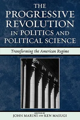 Revoluția progresistă în politică și științe politice: Transformarea regimului american - The Progressive Revolution in Politics and Political Science: Transforming the American Regime