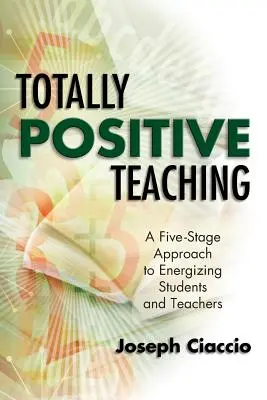 Predarea total pozitivă: O abordare în cinci etape pentru energizarea elevilor și profesorilor - Totally Positive Teaching: A Five-Stage Approach to Energizing Students and Teachers