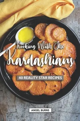 Kooking with the Kardashians: 40 de rețete de la vedetele Realității - Kooking with the Kardashians: 40 Reality Star Recipes