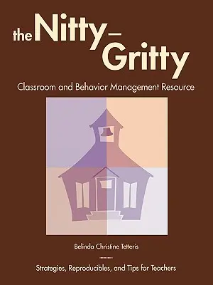 The Nitty-Gritty Classroom and Behavior Management Resource: Strategii, reproduceri și sfaturi pentru profesori - The Nitty-Gritty Classroom and Behavior Management Resource: Strategies, Reproducibles, and Tips for Teachers