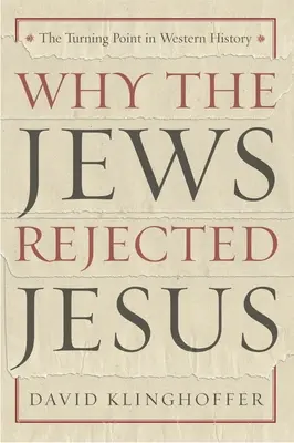 De ce l-au respins evreii pe Iisus: Punctul de cotitură în istoria occidentală - Why the Jews Rejected Jesus: The Turning Point in Western History