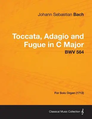 Toccata, Adagio și Fugă în do major - BWV 564 - Pentru orgă solo (1712) - Toccata, Adagio and Fugue in C Major - BWV 564 - For Solo Organ (1712)