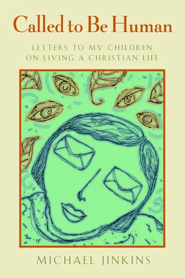 Chemați să fim oameni: Scrisori către copiii mei despre trăirea unei vieți creștine - Called to Be Human: Letters to My Children on Living a Christian Life